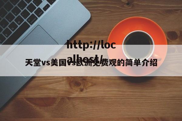 天堂vs美国vs欧洲免费观的简单介绍