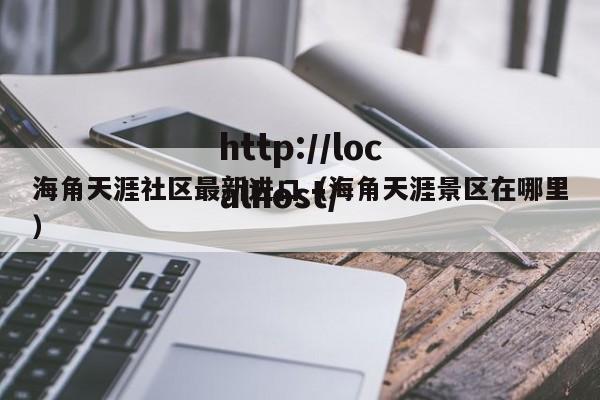 海角天涯社区最新进口(海角天涯景区在哪里)