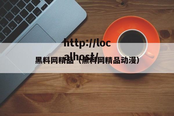 黑料网精品(黑料网精品动漫)